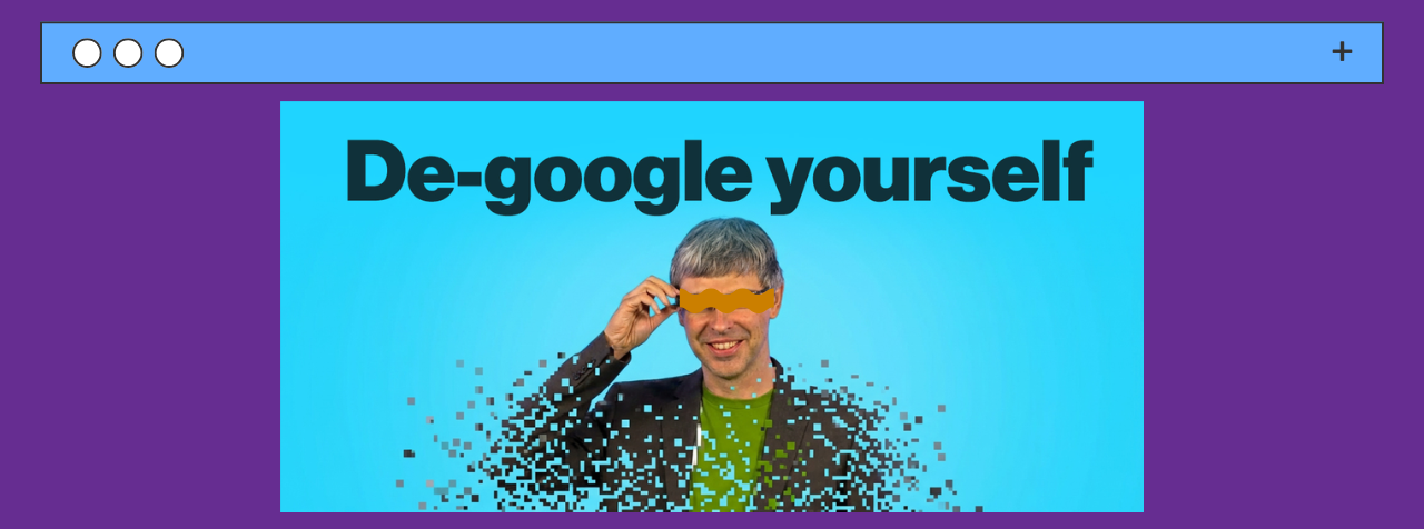 Breaking Up With Big Tech: A Beginner’s Guide to De-googling
